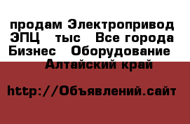 продам Электропривод ЭПЦ-10тыс - Все города Бизнес » Оборудование   . Алтайский край